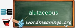 WordMeaning blackboard for alutaceous